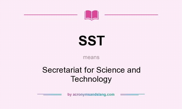 What does SST mean? It stands for Secretariat for Science and Technology