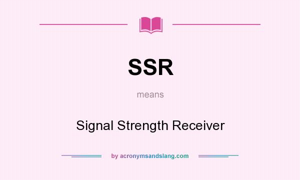 What does SSR mean? It stands for Signal Strength Receiver