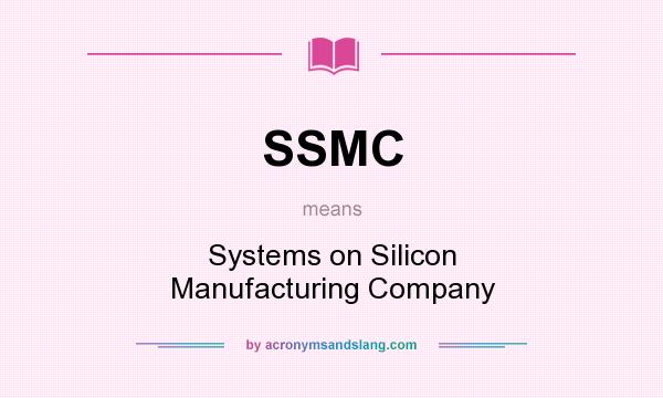 What does SSMC mean? It stands for Systems on Silicon Manufacturing Company