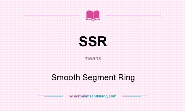 What does SSR mean? It stands for Smooth Segment Ring