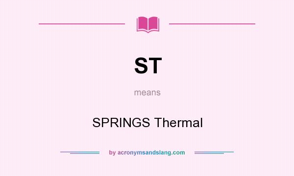 What does ST mean? It stands for SPRINGS Thermal