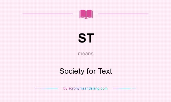 What does ST mean? It stands for Society for Text