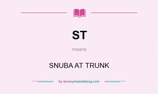 What does ST mean? It stands for SNUBA AT TRUNK