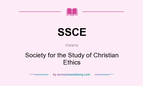 What does SSCE mean? It stands for Society for the Study of Christian Ethics