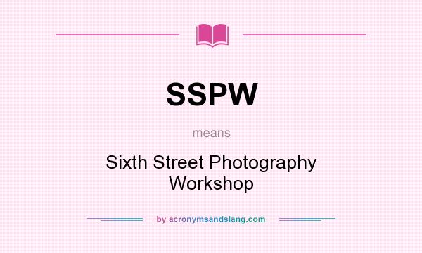 What does SSPW mean? It stands for Sixth Street Photography Workshop