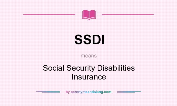 What does SSDI mean? It stands for Social Security Disabilities Insurance