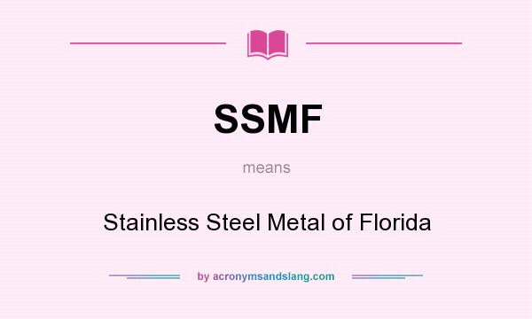 What does SSMF mean? It stands for Stainless Steel Metal of Florida
