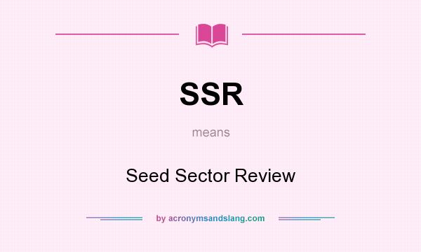 What does SSR mean? It stands for Seed Sector Review