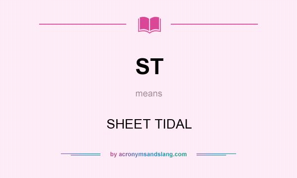 What does ST mean? It stands for SHEET TIDAL
