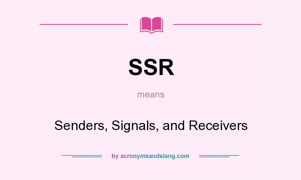 What does SSR mean? It stands for Senders, Signals, and Receivers