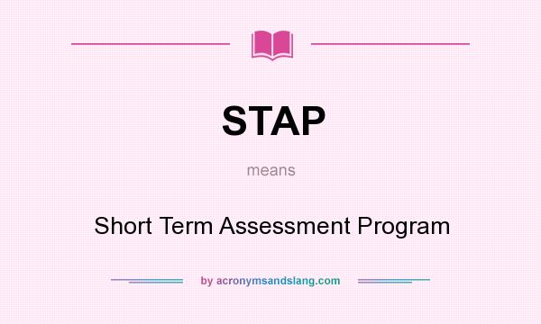 What does STAP mean? It stands for Short Term Assessment Program