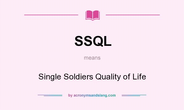 What does SSQL mean? It stands for Single Soldiers Quality of Life