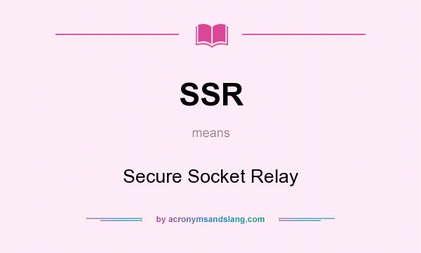 What does SSR mean? It stands for Secure Socket Relay