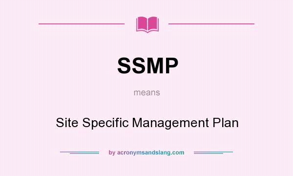What does SSMP mean? It stands for Site Specific Management Plan