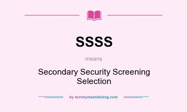 What does SSSS mean? It stands for Secondary Security Screening Selection
