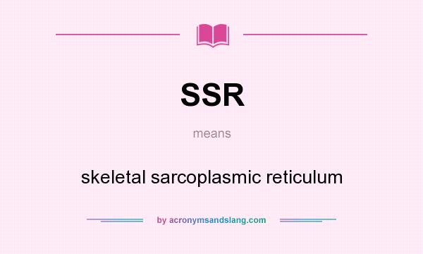 What does SSR mean? It stands for skeletal sarcoplasmic reticulum