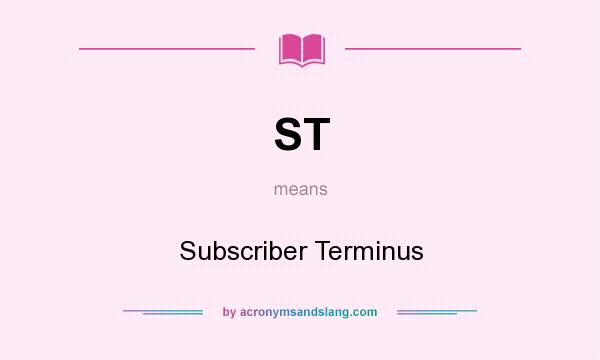 What does ST mean? It stands for Subscriber Terminus