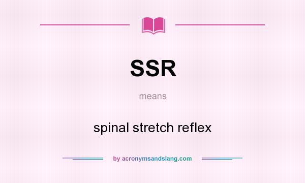 What does SSR mean? It stands for spinal stretch reflex