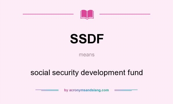 What does SSDF mean? It stands for social security development fund