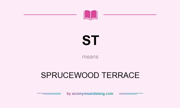 What does ST mean? It stands for SPRUCEWOOD TERRACE