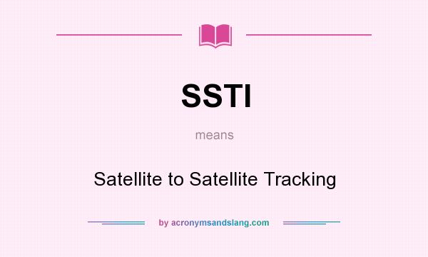 What does SSTI mean? It stands for Satellite to Satellite Tracking