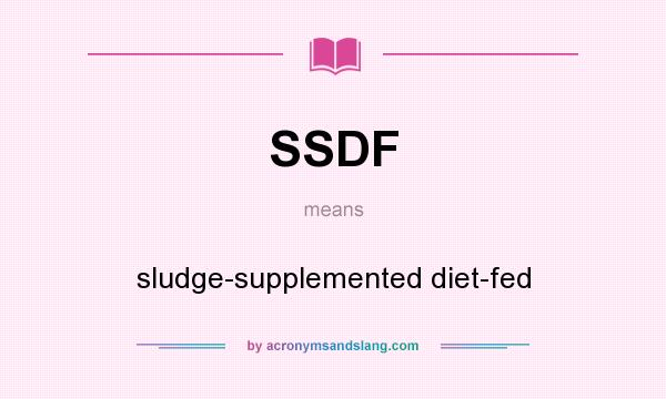 What does SSDF mean? It stands for sludge-supplemented diet-fed