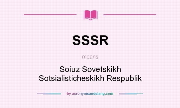 What does SSSR mean? It stands for Soiuz Sovetskikh Sotsialisticheskikh Respublik