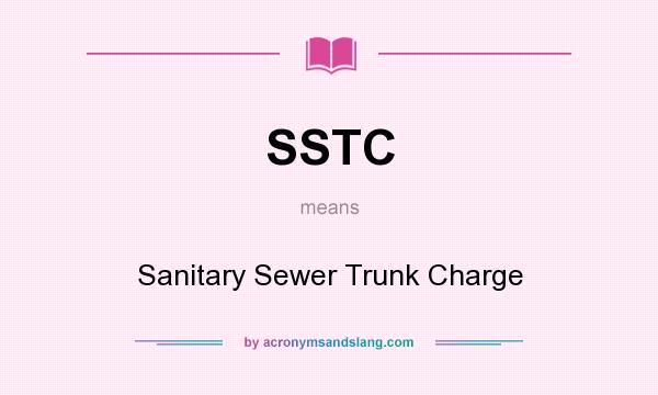 What does SSTC mean? It stands for Sanitary Sewer Trunk Charge