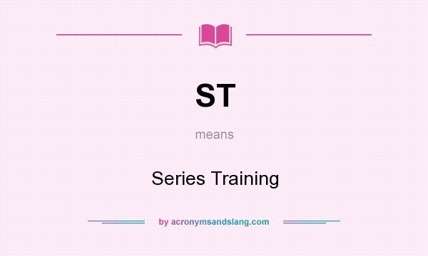 What does ST mean? It stands for Series Training