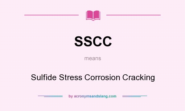 What does SSCC mean? It stands for Sulfide Stress Corrosion Cracking