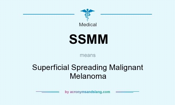 What does SSMM mean? It stands for Superficial Spreading Malignant Melanoma