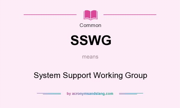 What does SSWG mean? It stands for System Support Working Group