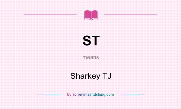 What does ST mean? It stands for Sharkey TJ