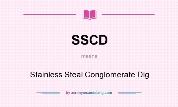 What does SSCD mean? It stands for Stainless Steal Conglomerate Dig