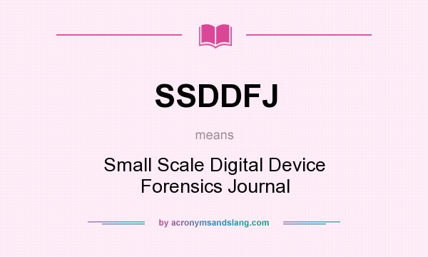 What does SSDDFJ mean? It stands for Small Scale Digital Device Forensics Journal