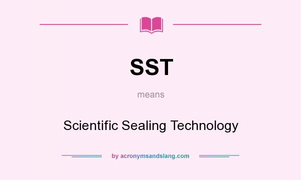 What does SST mean? It stands for Scientific Sealing Technology