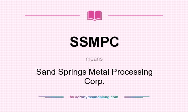 What does SSMPC mean? It stands for Sand Springs Metal Processing Corp.