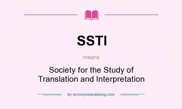 What does SSTI mean? It stands for Society for the Study of Translation and Interpretation