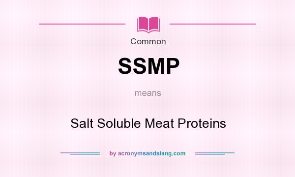 What does SSMP mean? It stands for Salt Soluble Meat Proteins