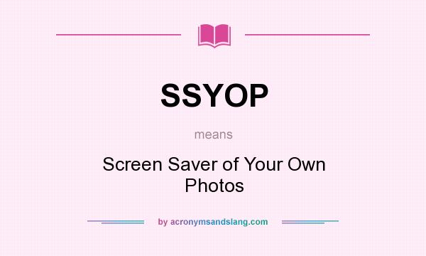 What does SSYOP mean? It stands for Screen Saver of Your Own Photos