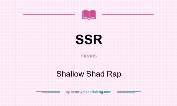 What does SSR mean? It stands for Shallow Shad Rap