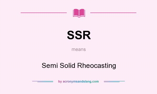 What does SSR mean? It stands for Semi Solid Rheocasting