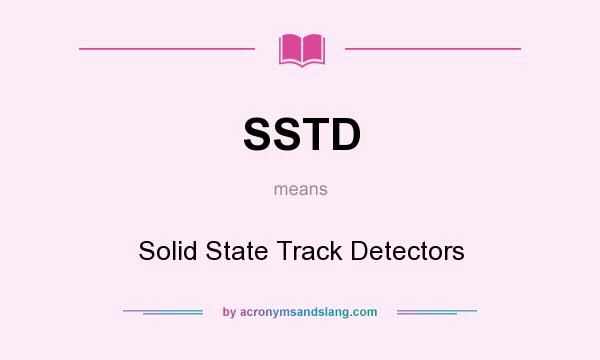 What does SSTD mean? It stands for Solid State Track Detectors
