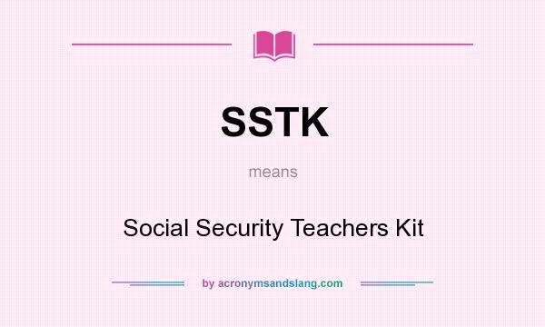 What does SSTK mean? It stands for Social Security Teachers Kit