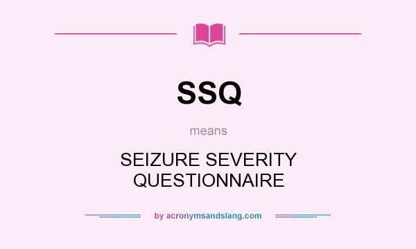 What does SSQ mean? It stands for SEIZURE SEVERITY QUESTIONNAIRE