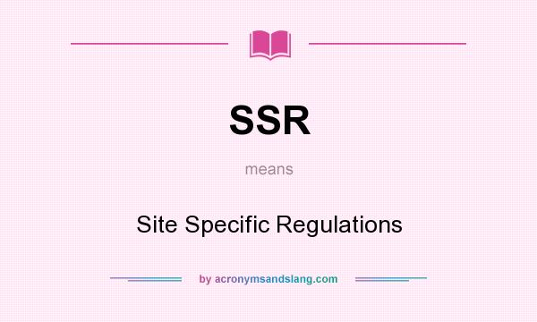 What does SSR mean? It stands for Site Specific Regulations