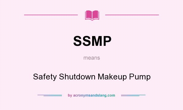 What does SSMP mean? It stands for Safety Shutdown Makeup Pump