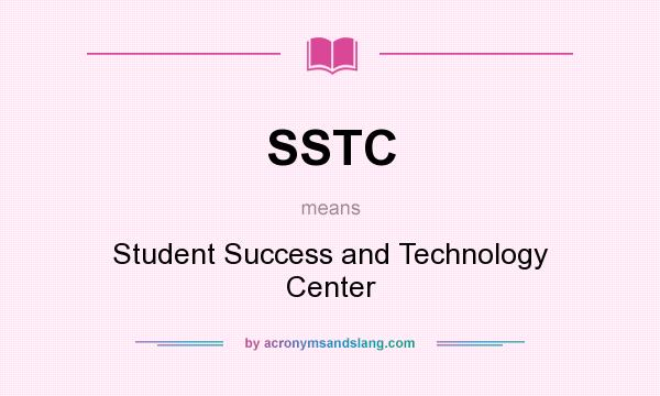 What does SSTC mean? It stands for Student Success and Technology Center