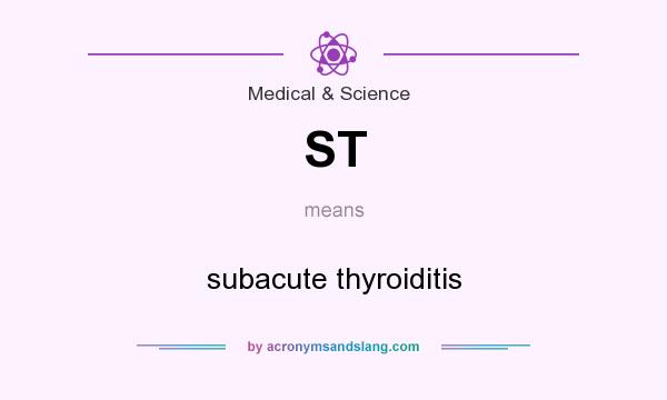 What does ST mean? It stands for subacute thyroiditis