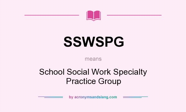 What does SSWSPG mean? It stands for School Social Work Specialty Practice Group